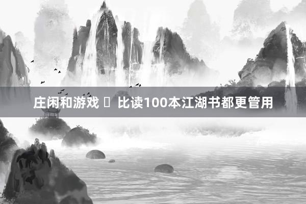 莊閑和游戲 ?比讀100本江湖書(shū)都更管用