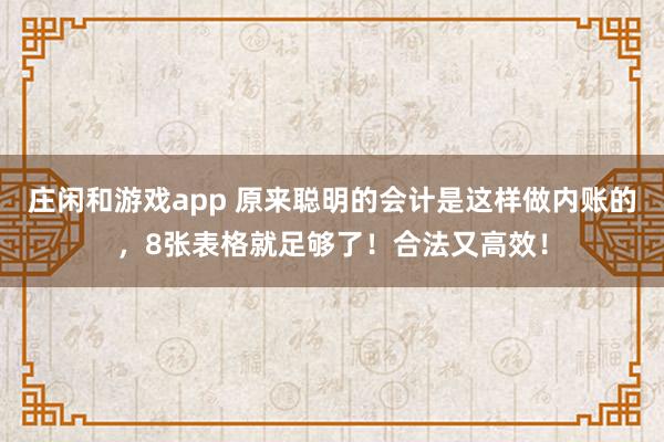 莊閑和游戲app 原來聰明的會計是這樣做內賬的，8張表格就足夠了！合法又高效！