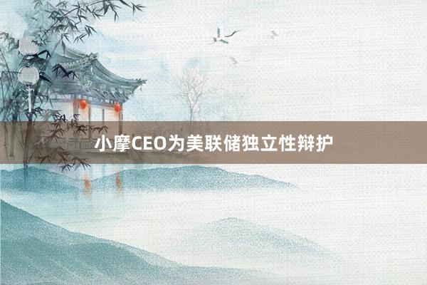 小摩CEO為美聯(lián)儲(chǔ)獨(dú)立性辯護(hù)