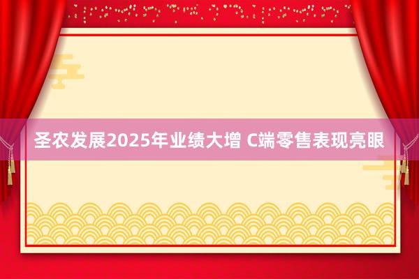 圣農(nóng)發(fā)展2025年業(yè)績大增 C端零售表現(xiàn)亮眼