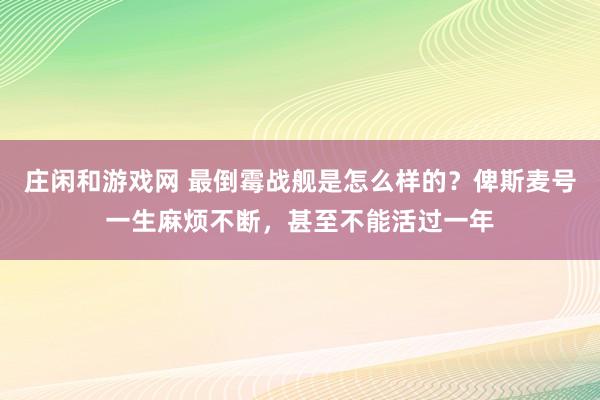 莊閑和游戲網 最倒霉戰艦是怎么樣的？俾斯麥號一生麻煩不斷，甚至不能活過一年
